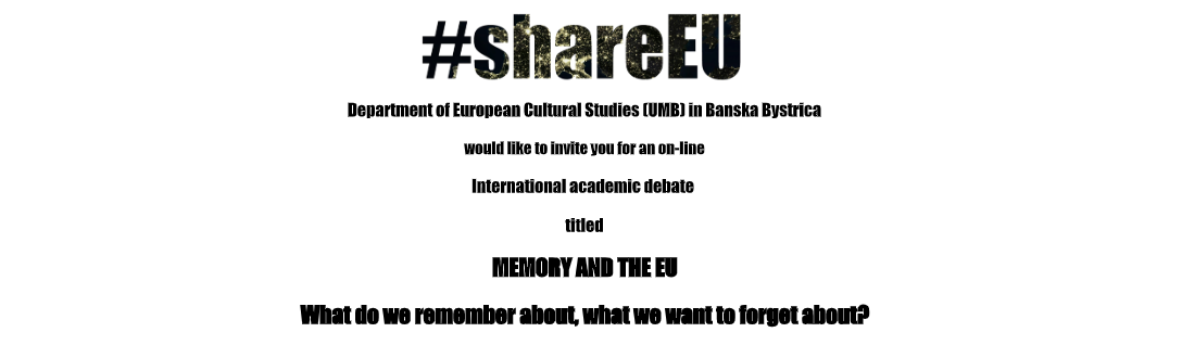 International academic debate  titled  MEMORY AND THE EU  What do we remember about, what we want to forget about?